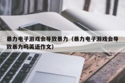 暴力电子游戏会导致暴力（暴力电子游戏会导致暴力吗英语作文）