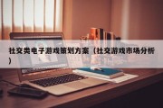社交类电子游戏策划方案（社交游戏市场分析）