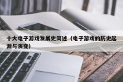 十大电子游戏发展史简述（电子游戏的历史起源与演变）