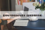 篮球电子游戏目的与意义（篮球游戏的作用）