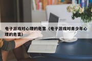 电子游戏对心理的危害（电子游戏对青少年心理的危害）