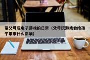 带父母玩电子游戏的日常（父母玩游戏会给孩子带来什么影响）