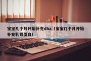 宝宝几个月开始补充dha（宝宝几个月开始补充乳铁蛋白）