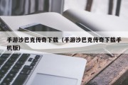 手游沙巴克传奇下载（手游沙巴克传奇下载手机版）